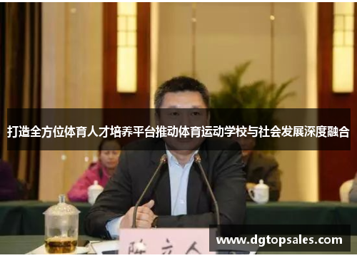 打造全方位体育人才培养平台推动体育运动学校与社会发展深度融合