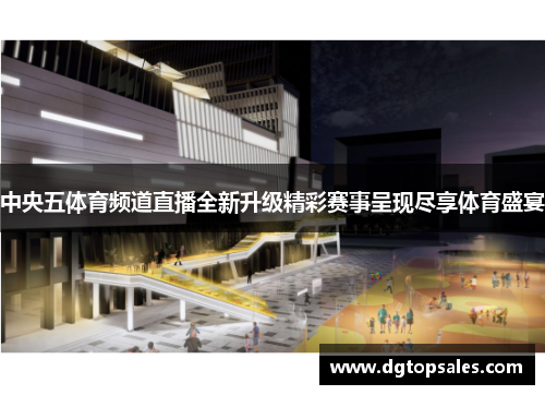 中央五体育频道直播全新升级精彩赛事呈现尽享体育盛宴