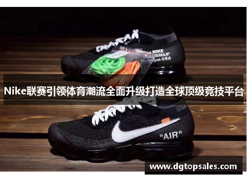 Nike联赛引领体育潮流全面升级打造全球顶级竞技平台