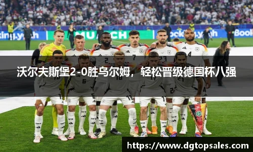 沃尔夫斯堡2-0胜乌尔姆，轻松晋级德国杯八强