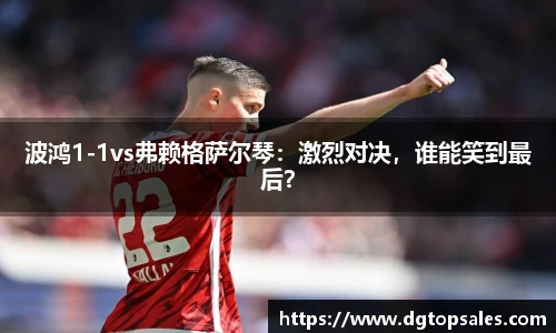 波鸿1-1vs弗赖格萨尔琴：激烈对决，谁能笑到最后？