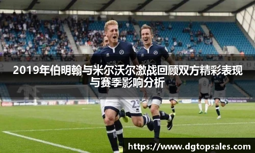 2019年伯明翰与米尔沃尔激战回顾双方精彩表现与赛季影响分析