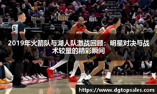 2019年火箭队与湖人队激战回顾：明星对决与战术较量的精彩瞬间